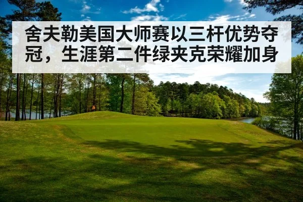 舍夫勒美国大师赛以三杆优势夺冠,生涯第二件绿夹克荣耀加身